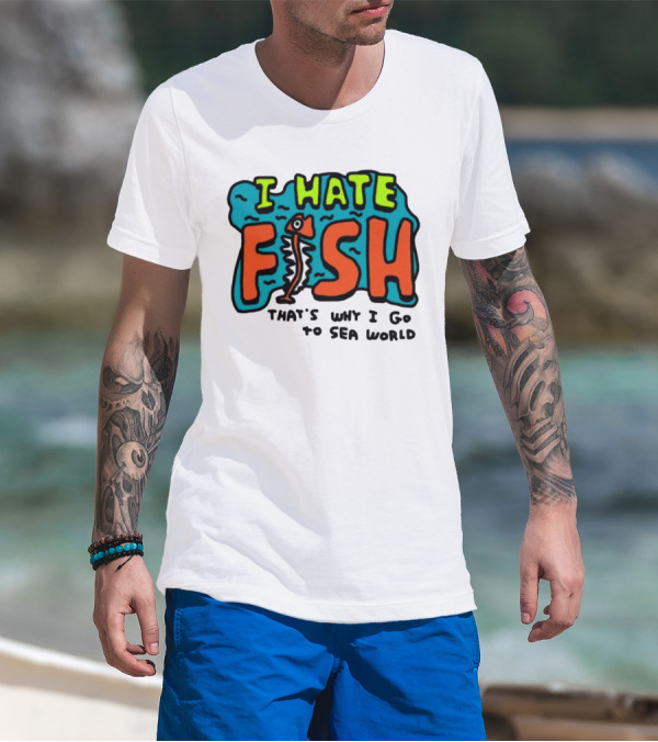 I Hate Fish Sea World Zoebread T-Shirt