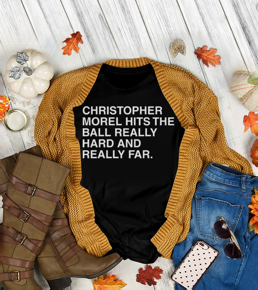 CHRISTOPHER MOREL HITS THE BALL REALLY HARD AND REALLY FAR T-Shirt