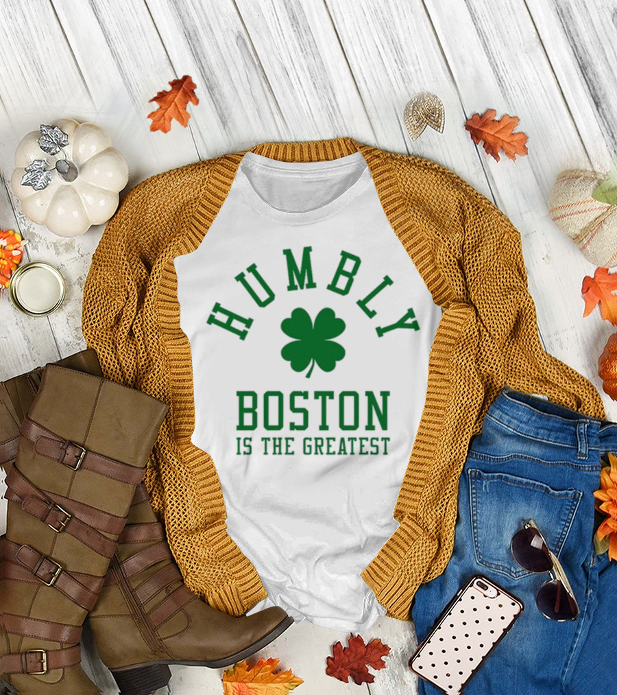 Boston Humbly Is the Greatest with Shamrock T-Shirt