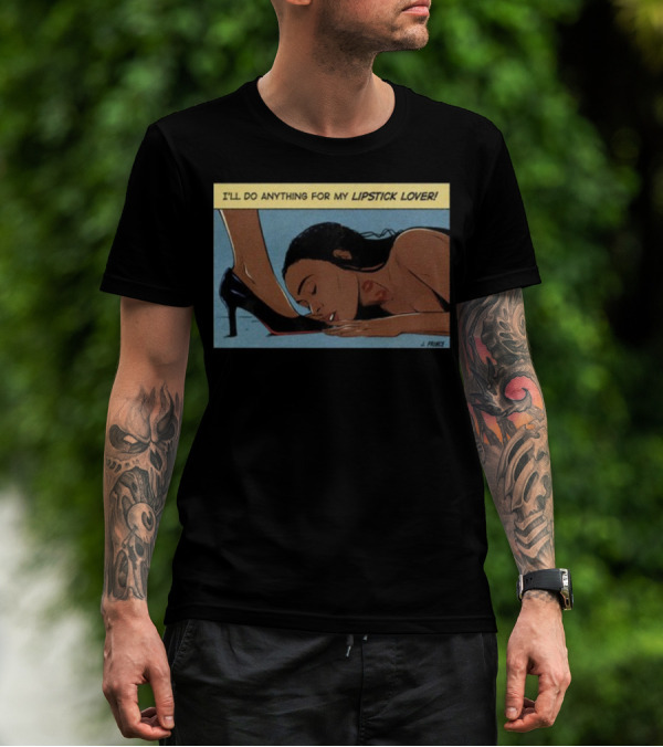 Jeniferrprince I'll Do Anything For My Lipstick Lover Heels And Kissing Floor Scene T-Shirt