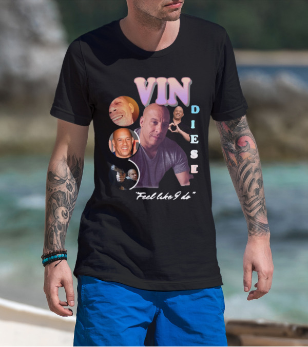Vin Diesel Feel Like I Do Compilation T-Shirt