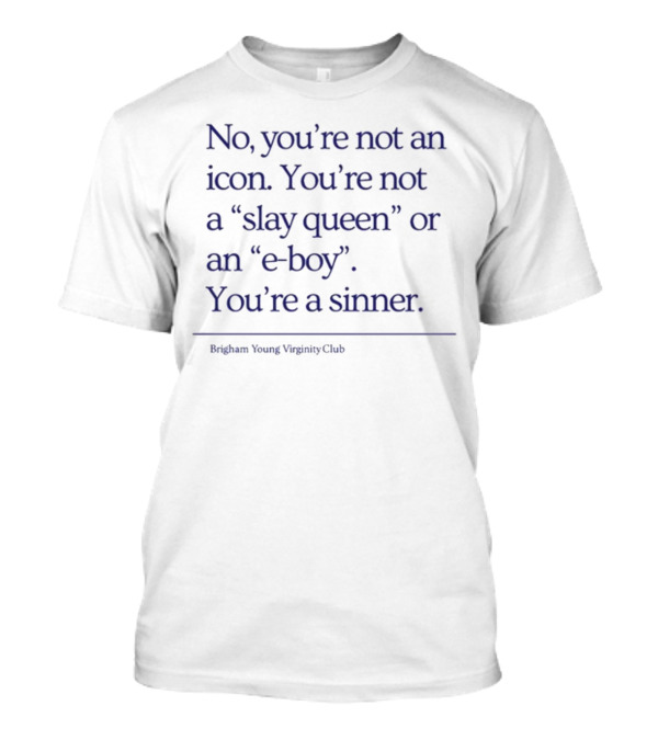 No You're Not An Icon Slay Queen E Boy Sinner Brigham Young Virginity Club T-Shirt