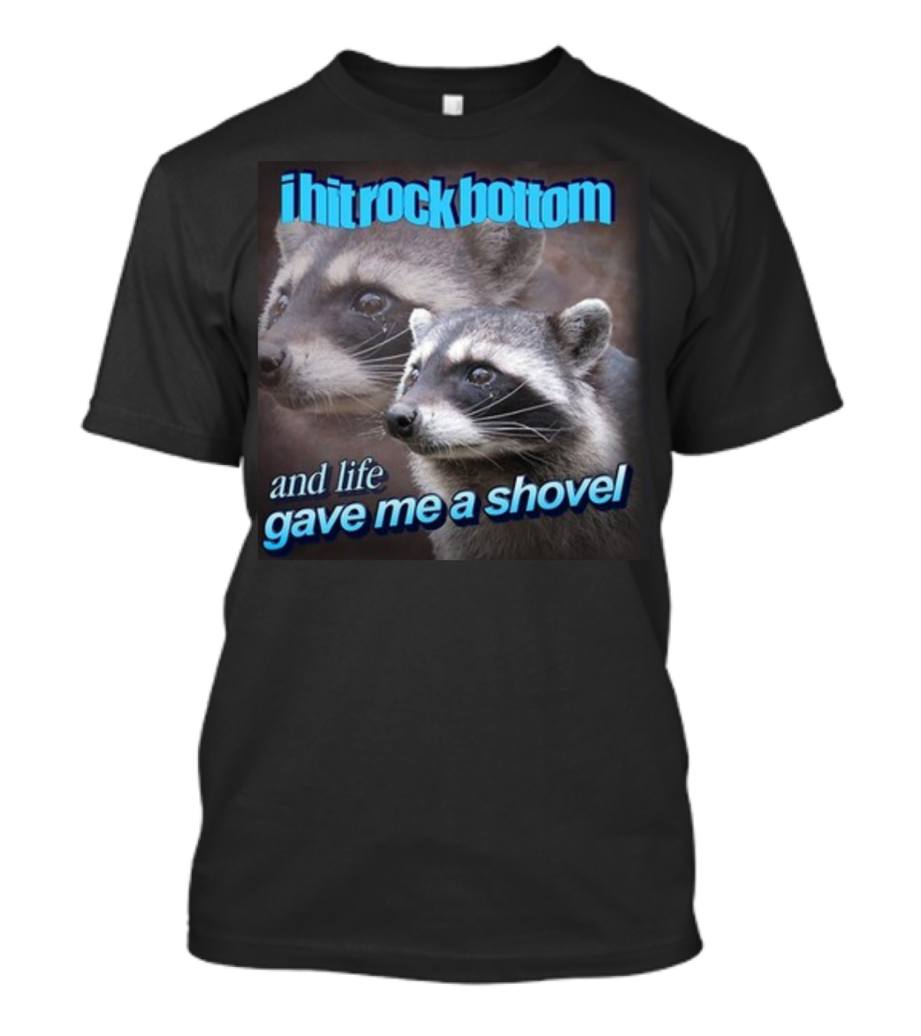 I Hit Rock Bottom And Life Gave Me A Shovel Raccoon T-Shirt