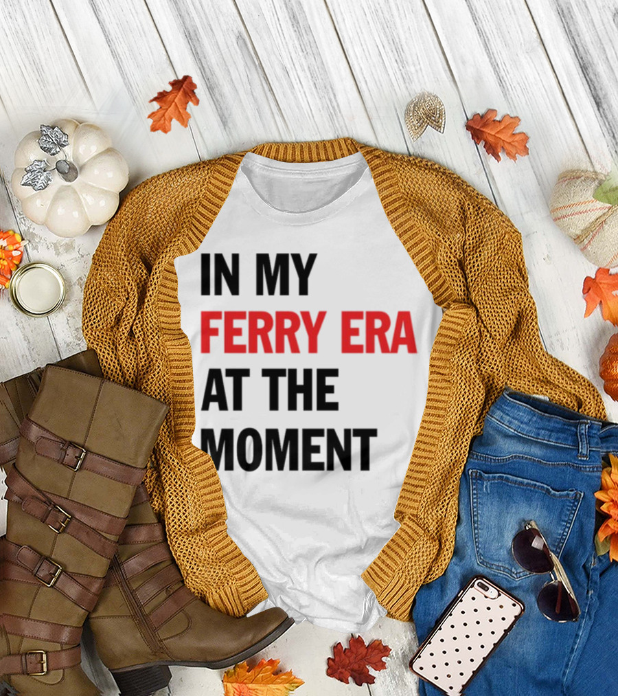 In My Ferry Era At The Moment Fashion T-Shirt