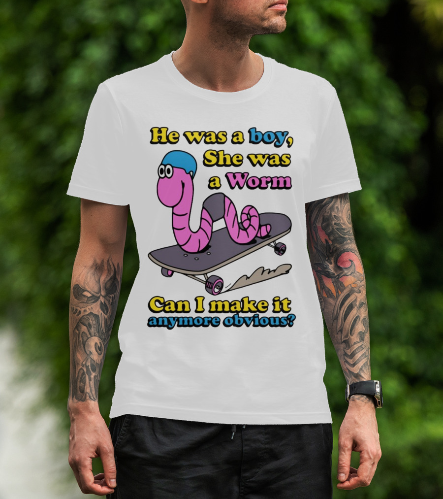 He Was A Boy She Was A Worm Can I Make It Anymore Obvious T-Shirt