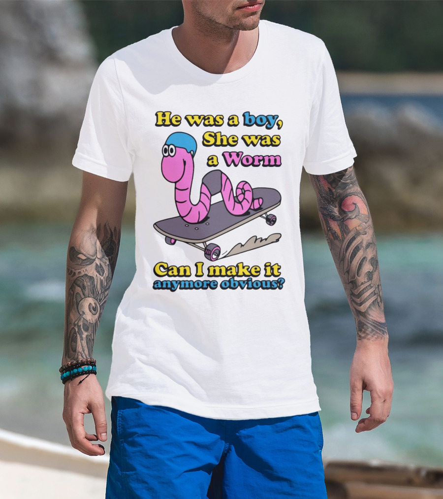He Was A Boy She Was A Worm Can I Make It Anymore Obvious T-Shirt