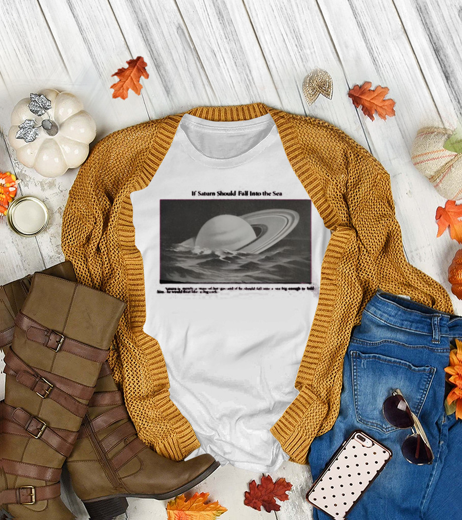 If Saturn Should Fall Into The Sea Saturn Is Merely A Mass Of Hot Gas Ocean Concept T-Shirt
