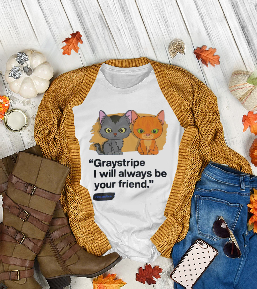Graystripe I Will Always Be Your Friend Fire and Ice Warrior Cats T-Shirt