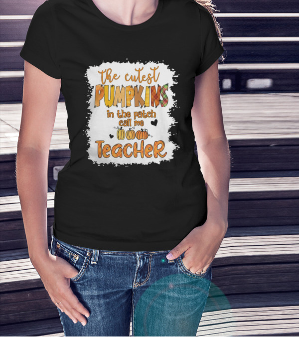The Cutest Pumpkins In The Patch Call Me Teacher T-Shirt