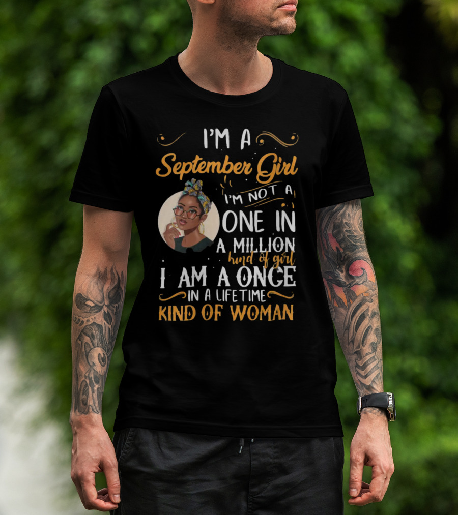 I'm A September Girl Not One In A Million Once In A Lifetime Kind Of Woman T-Shirt