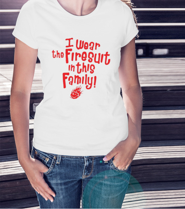 I Wear The Firesuit In This Family Fire Emoji T-Shirt