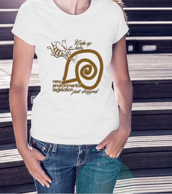 Wake Up Babe New Environmental Legislation Just Dropped Bee And Snail T-Shirt