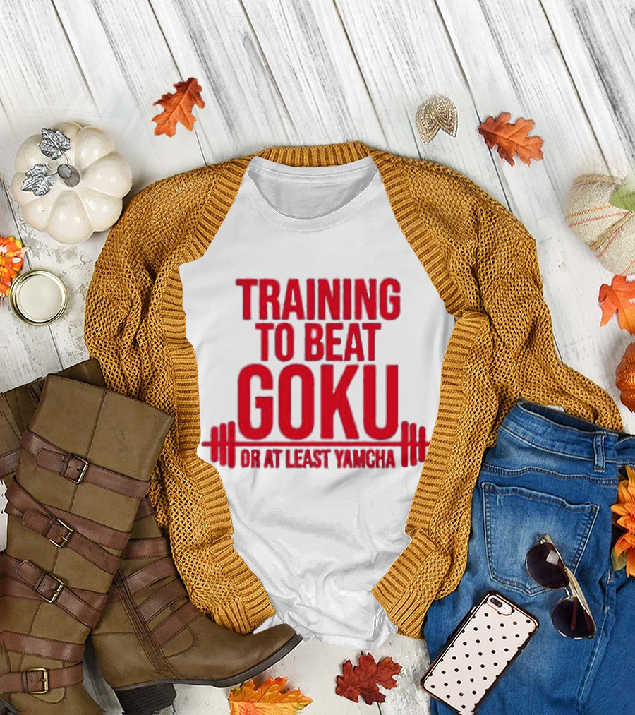 Training to Beat Goku or at Least Yamcha Dragon Ball Fitness Motivation T-Shirt
