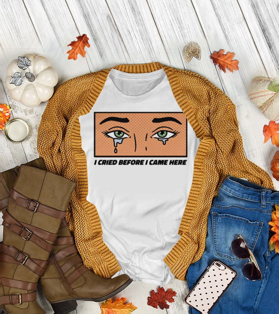 I Cried Before I Came Here Pop Art Style Tears and Eyes T-Shirt
