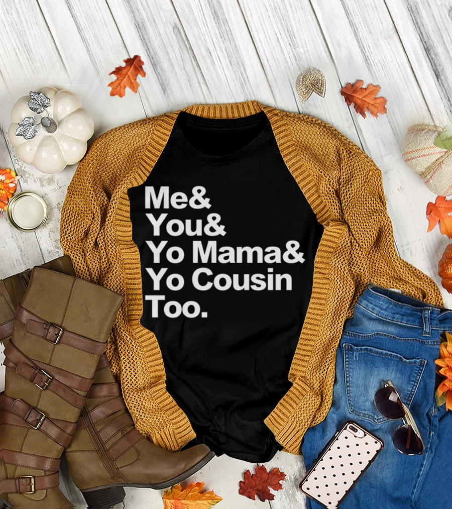 Me and You and Yo Mama and Yo Cousin Too OutKast Reference Text T-Shirt