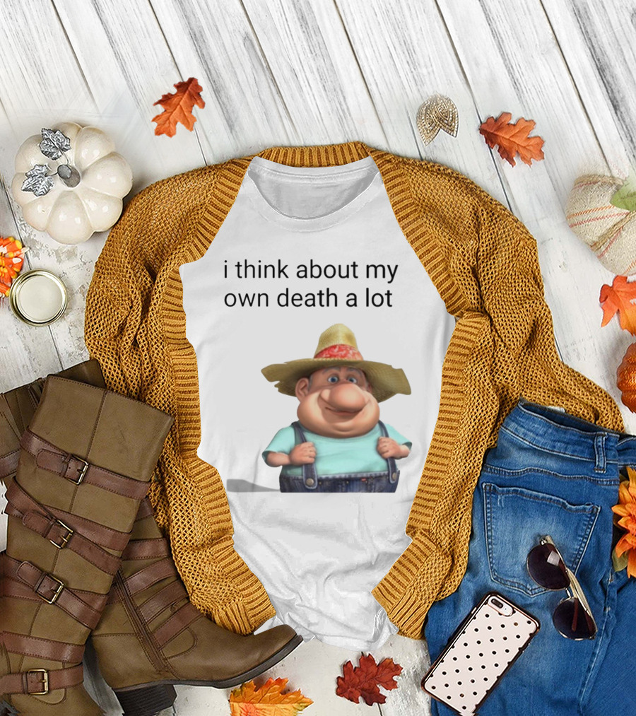 i think about my own death a lot farmer character in overalls and straw hat T-Shirt