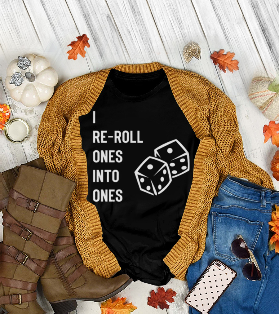 I Re-Roll Ones Into Ones Dice Humor Gamer Phrase T-Shirt