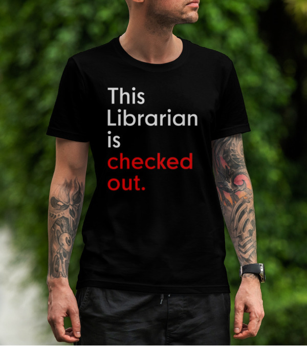 This Librarian Is Checked Out In T-Shirt