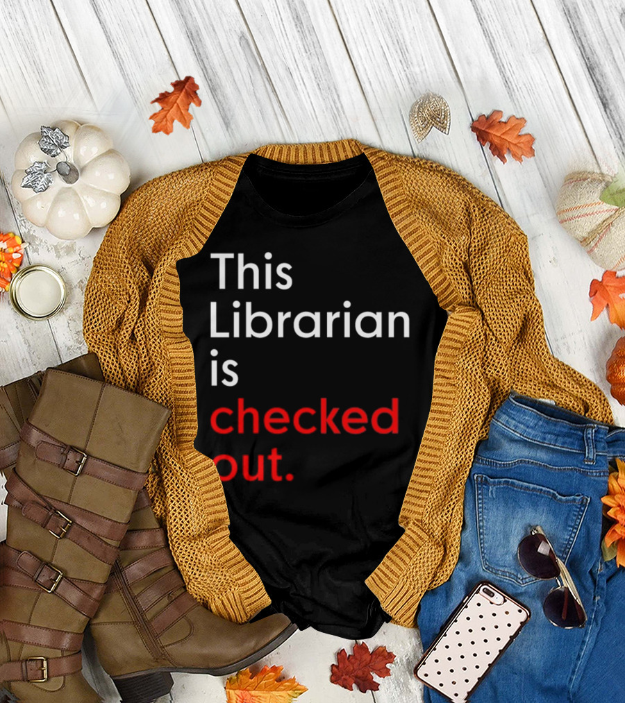 This Librarian Is Checked Out In T-Shirt