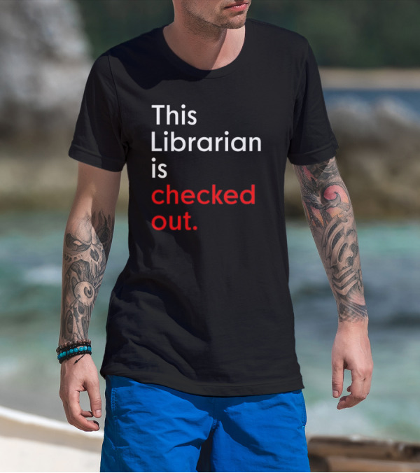 This Librarian Is Checked Out In T-Shirt