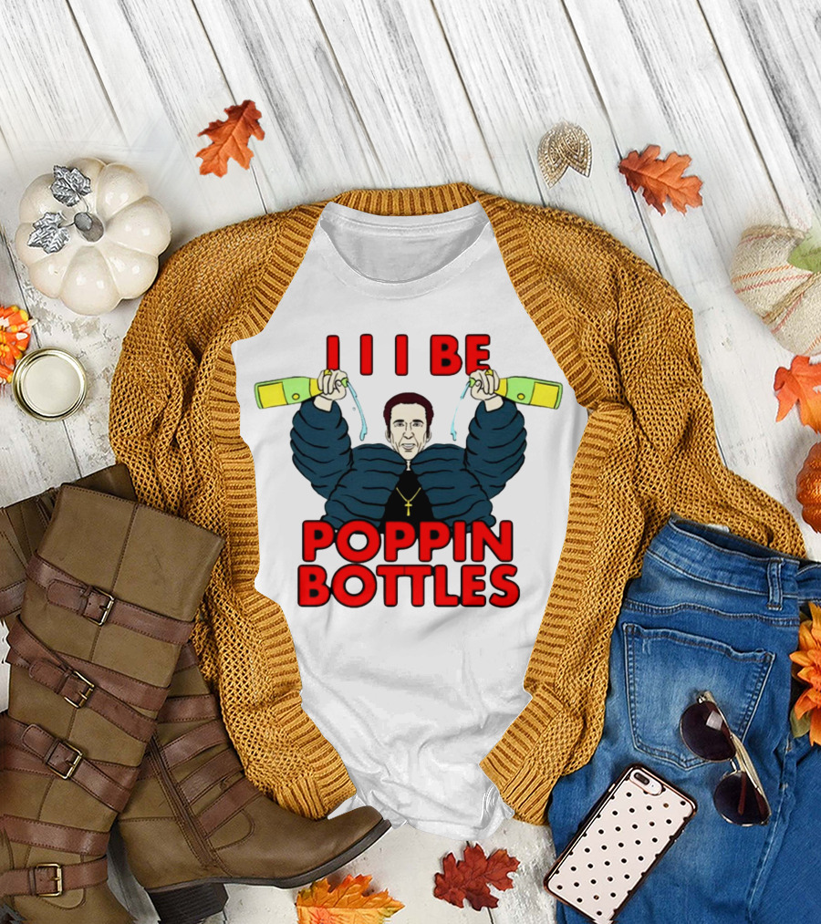 I I I Be Poppin Bottles Nicolas Cage Champaign T-Shirt