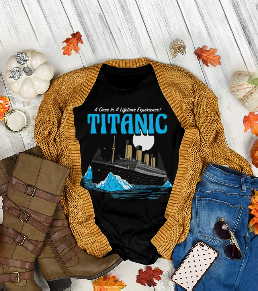 A Once In A Lifetime Experience Titanic Ship Iceberg Ocean Adventure T-Shirt