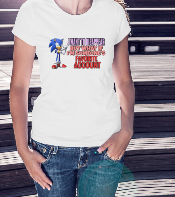 I Want To Disappear But What If I'm Someone's Favorite Account Sonic T-Shirt