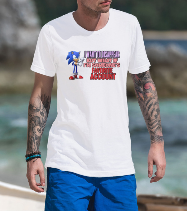 I Want To Disappear But What If I'm Someone's Favorite Account Sonic T-Shirt