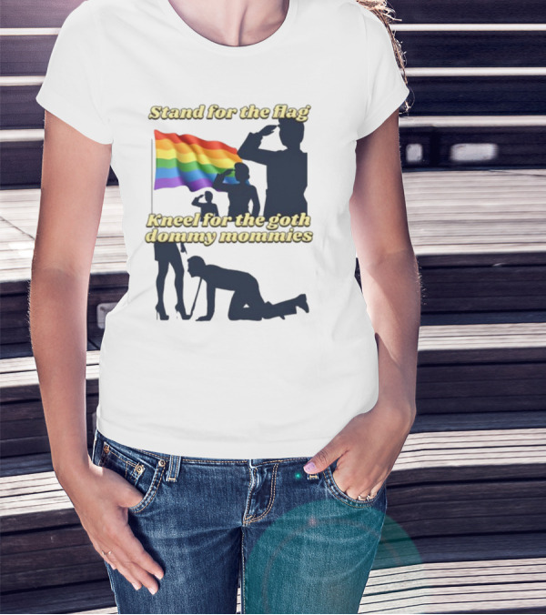 Stand For The Flag Rainbow Kneel For The Goth Dommy Mommies T-Shirt