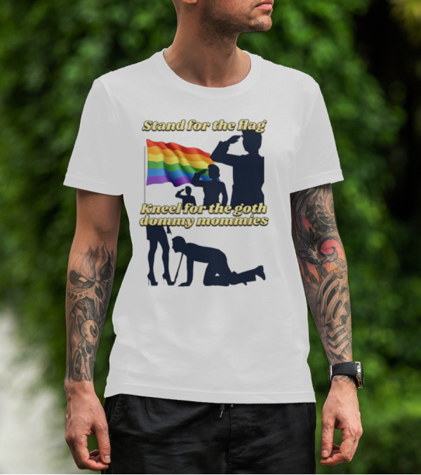 Stand For The Flag Rainbow Kneel For The Goth Dommy Mommies T-Shirt