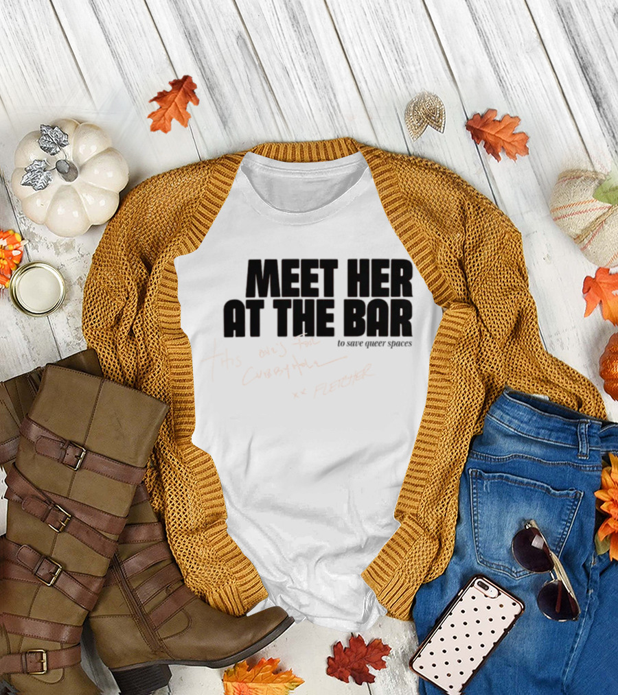 Meet Her At The Bar This One's For Cubbyhole xx Fletcher To Save Queer Spaces T-Shirt