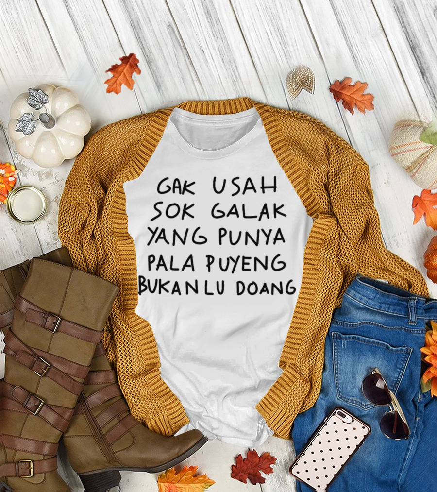 Gak Usah Sok Galak Yang Punya Pala Puyeng Bukan Lu Doang Text blk T-Shirt