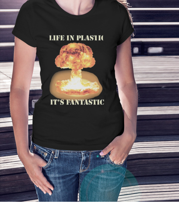 Life In Plastic It's Fantastic Explosive Gotfunny Oppenheimer T-Shirt