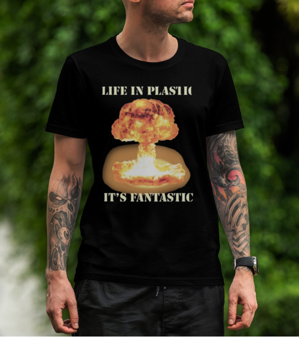 Life In Plastic It's Fantastic Explosive Gotfunny Oppenheimer T-Shirt