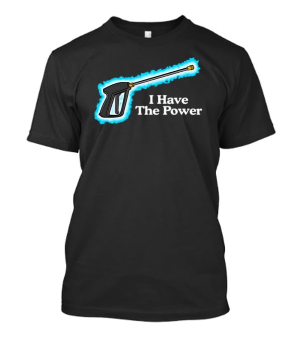 Middleclassfancy I Have The Power Pressure Washer Handle T-Shirt