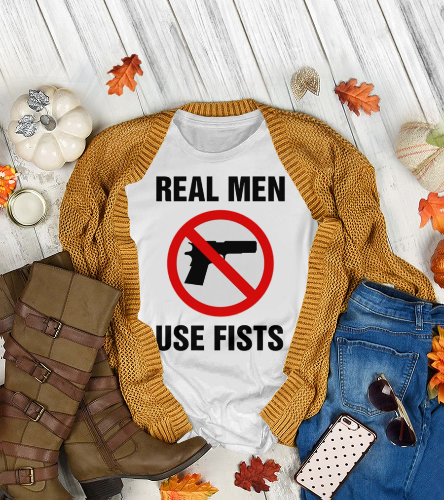 REAL MEN USE FISTS Anti-Gun T-Shirt