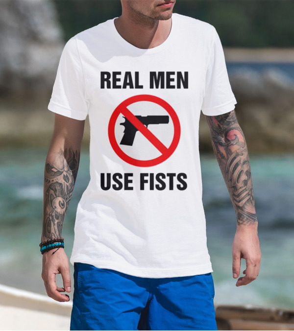 REAL MEN USE FISTS Anti-Gun T-Shirt