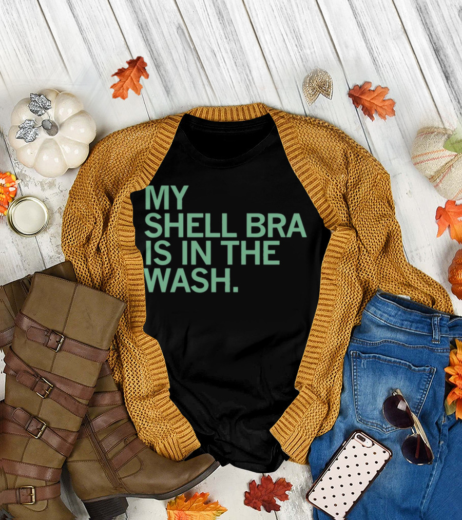 My Shell Bra Is In The Wash T-Shirt