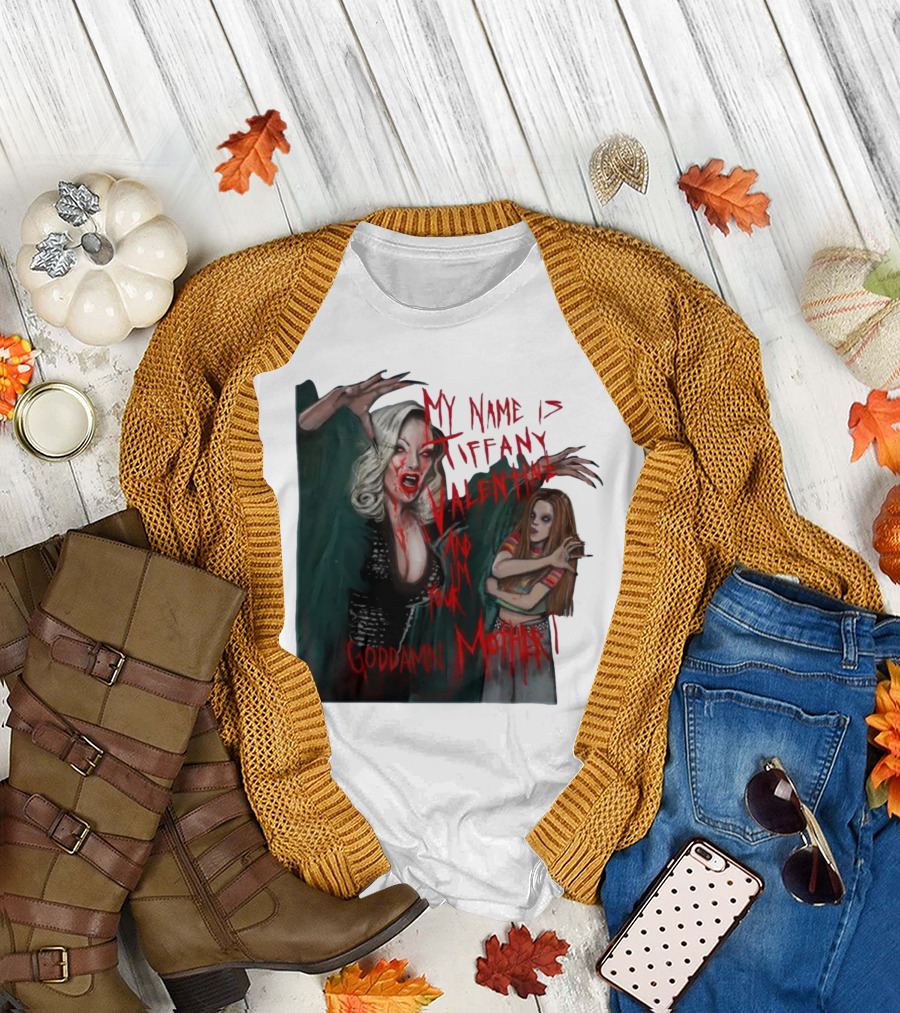 Jennifer Tilly as Tiffany Valentine My Name Is Tiffany Valentine And I'm Your Goddamn Mother T-Shirt