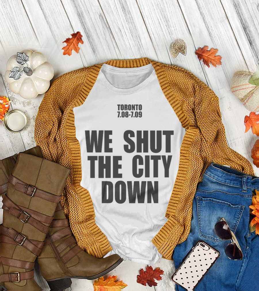 Toronto 7.08 7.09 We Shut The City Down Event T-Shirt