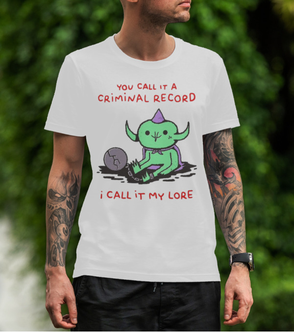 You Call It A Criminal Record I Call It My Lore Alien Goblin T-Shirt
