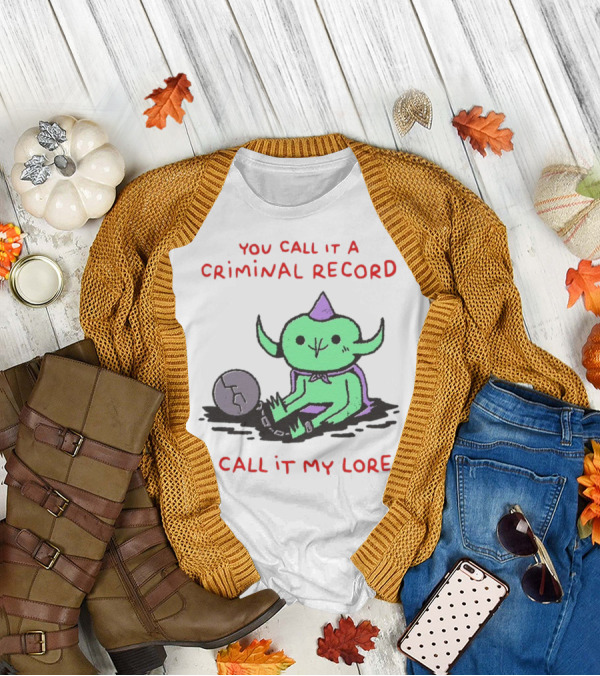 You Call It A Criminal Record I Call It My Lore Alien Goblin T-Shirt