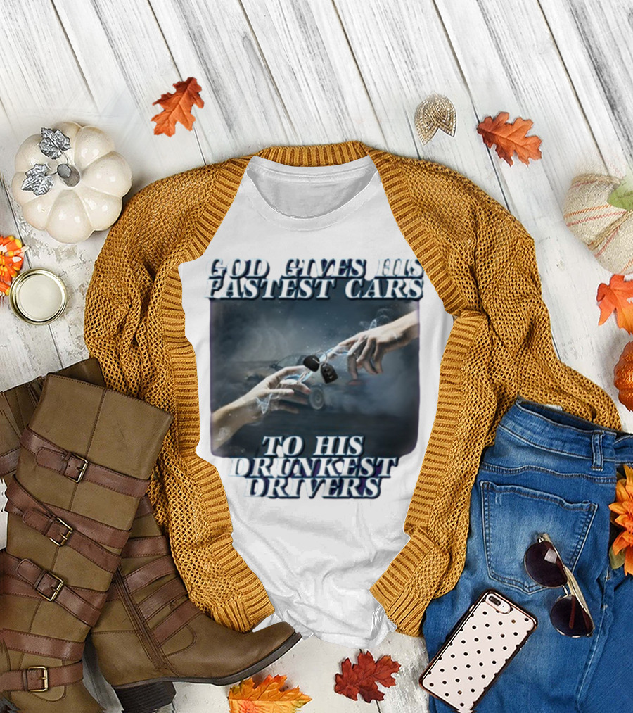 God Gives His Fastest Cars To His Drunkest Drivers T-Shirt
