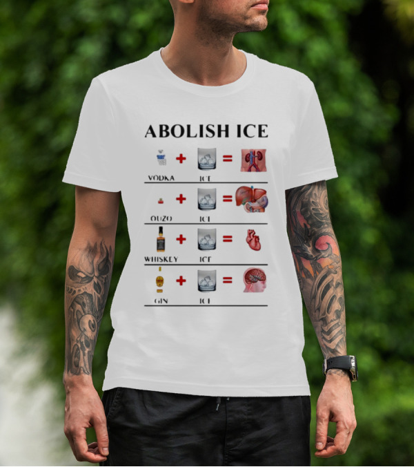Abolish Ice Vodka Ouzo Whiskey Gin With Ice Destroys Kidneys Liver Heart Brain T-Shirt