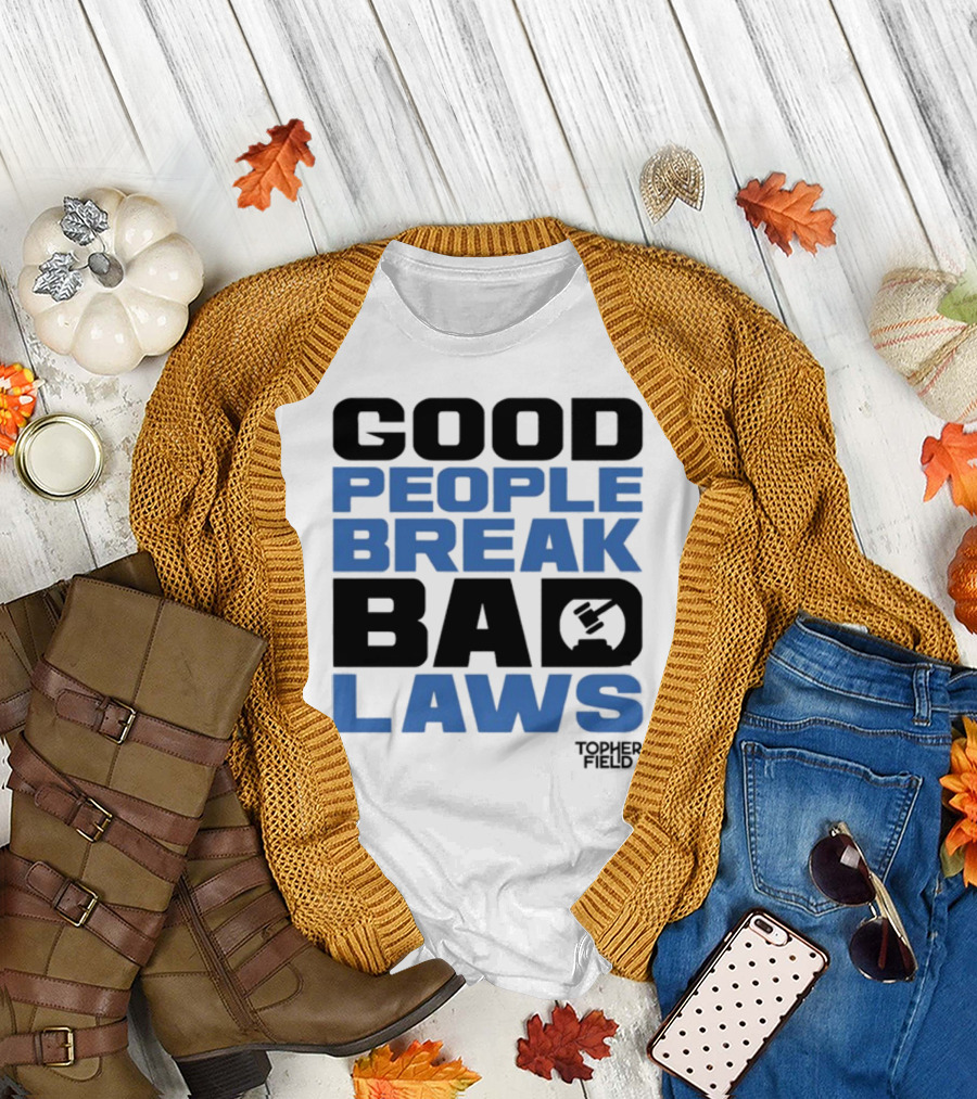 GOOD PEOPLE BREAK BAD LAWS TOPHER FIELD GAVEL T-Shirt