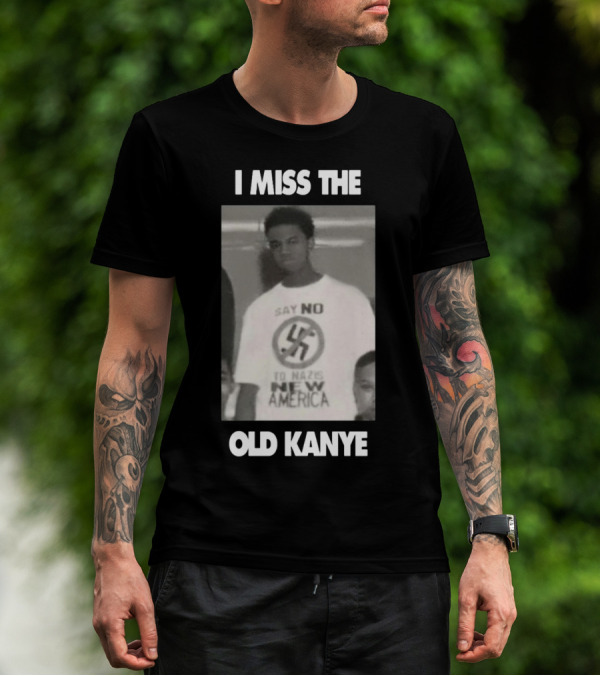 I Miss The Old Kanye Say No To Nazis New America T-Shirt