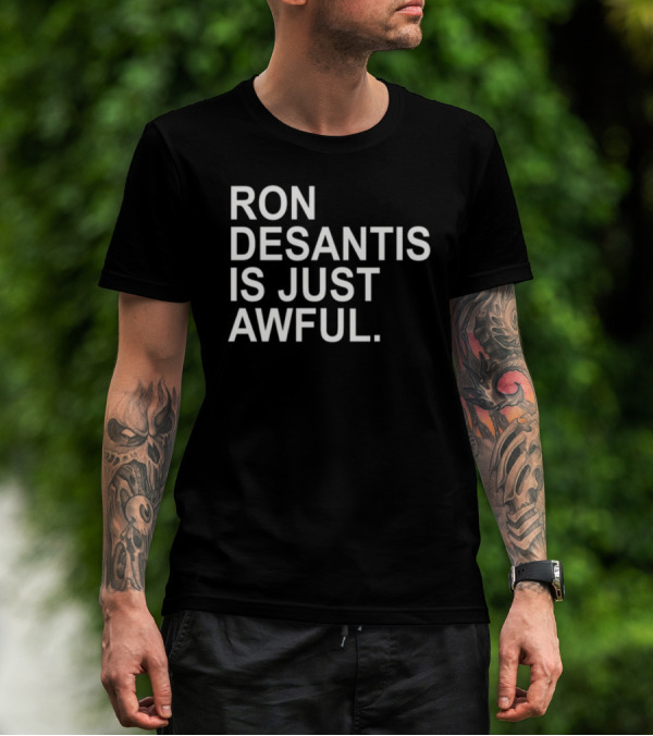 Ron Desantis Is Just Awful T-Shirt
