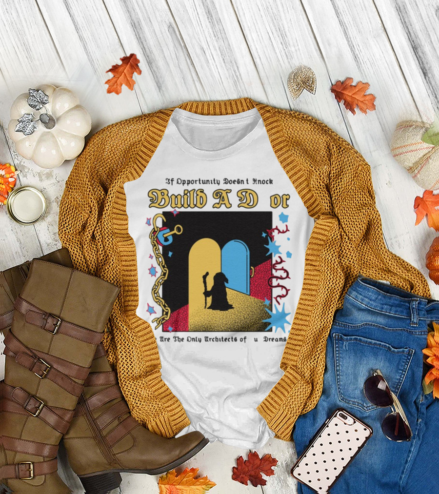 Wizardofbarge Build A Door If Opportunity Doesn't Knock We Are The Only Architects of Dreams T-Shirt