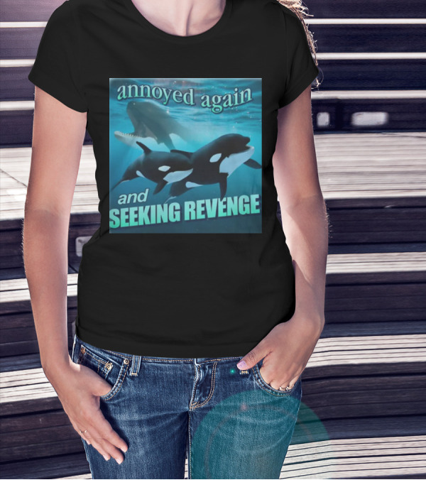 Annoyed Again And Seeking Revenge Orca T-Shirt