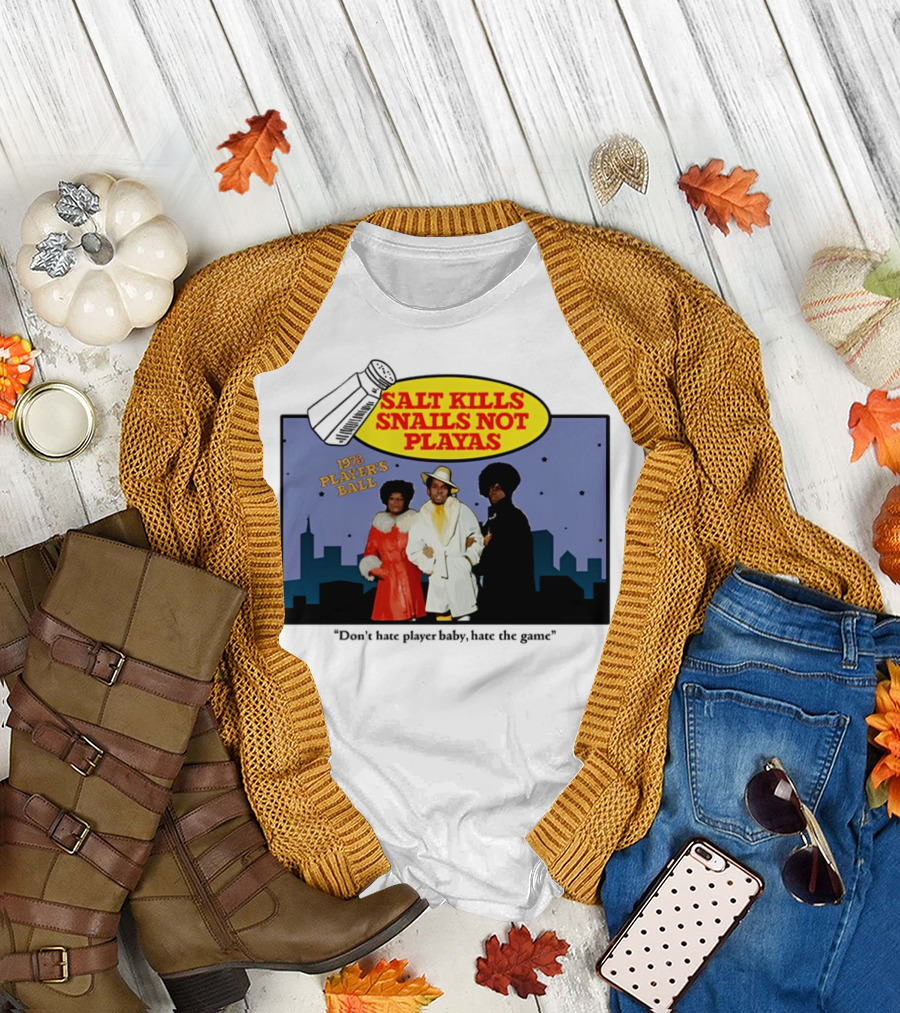 Salt Kills Snails Not Playas 1975 Player's Ball Don't Hate Player Baby Hate the Game T-Shirt